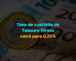 Taxa de custódia do Tesouro Direto cairá para 0,25%