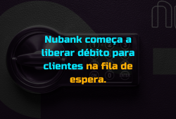 Nubank começa a liberar débito para clientes na fila de espera.