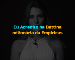 Eu Acredito na Bettina milionária da Empiricus